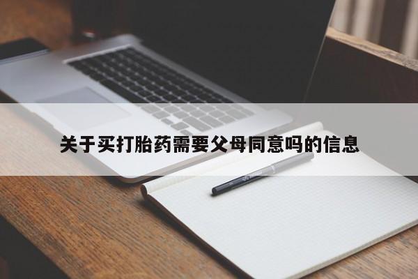 卖打胎药的微信关于买打胎药需要父母同意吗的信息