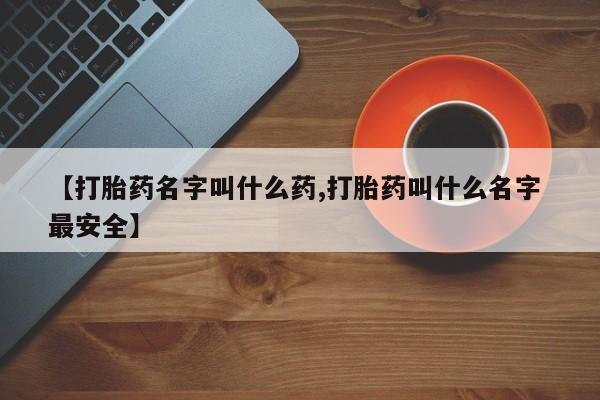 卖打胎药的微信【打胎药名字叫什么药,打胎药叫什么名字 最安全】