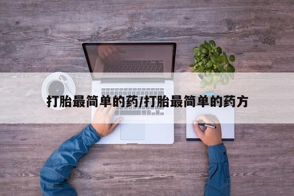 卖打胎药的微信打胎最简单的药/打胎最简单的药方