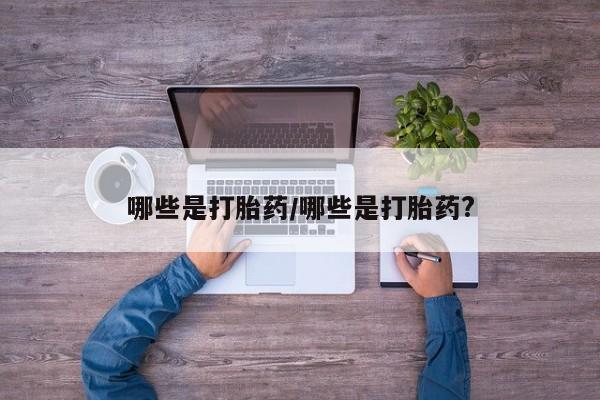 卖打胎药的微信哪些是打胎药/哪些是打胎药?