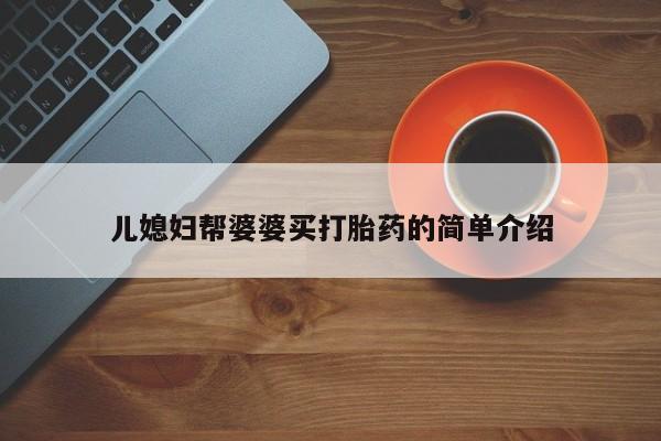 卖打胎药的微信儿媳妇帮婆婆买打胎药的简单介绍