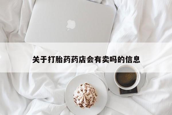 卖打胎药的微信关于打胎药药店会有卖吗的信息