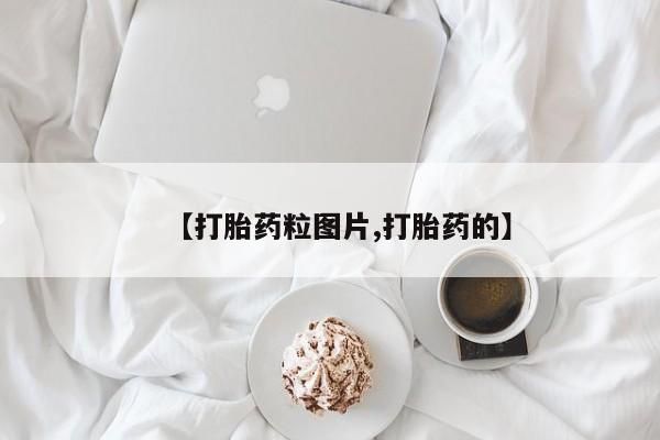 卖打胎药的微信【打胎药粒图片,打胎药的】