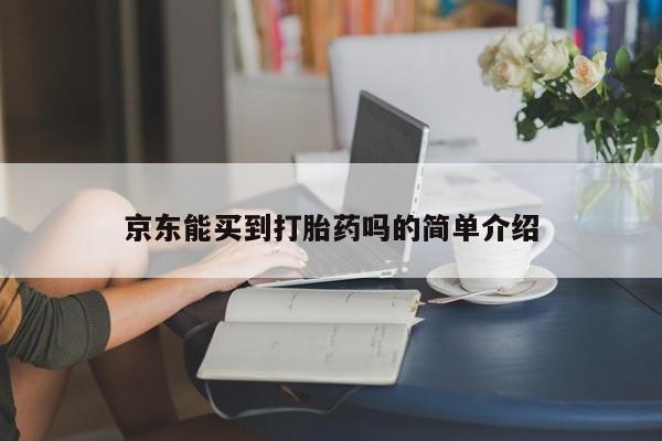 卖打胎药的微信京东能买到打胎药吗的简单介绍